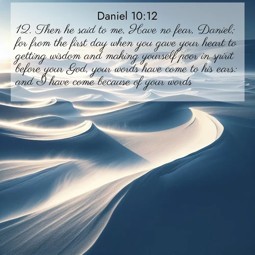 BBE Daniel 10:12 overlaying nature image scene: Winter winds sculpt snow into graceful dunes across the tundra.;12. Then he said to me, Have no fear, Daniel; for from the first day when you gave your heart to getting wisdom and making yourself poor in spirit before your God, your words have come to his ears: and I have come because of your words.