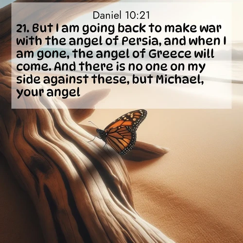 BBE Daniel 10:21 overlaying nature image scene: A single monarch butterfly alights on a sun-bleached driftwood log. Waves crash endlessly on the empty beach beyond.;21. But I am going back to make war with the angel of Persia, and when I am gone, the angel of Greece will come. And there is no one on my side against these, but Michael, your angel.
