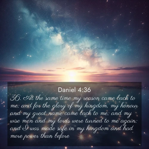 BasicEnglish Daniel  ; image nature: image with the bible verse :At the same time my reason came back to me; and for the glory of my kingdom, my honour and my great name came back to me; and my wise men and my lords were turned to me again; and I was made safe in my kingdom and had more power than before. ; Access a vast collection of Bible verse images illustrated with natural landscapes like calm rivers, blooming fields, and bright horizons. These images emphasize the serenity and splendor of God&#039;s creation, accompanied by aesthetic fonts and joyful colors. Download verses like KJV Daniel 4:36 and share them. Current verse is overlayed with the thematic nature scene : Stars reflect perfectly in the salt flats after rainfall. The horizon disappears in the mirror-like expanse. ; 4:36
