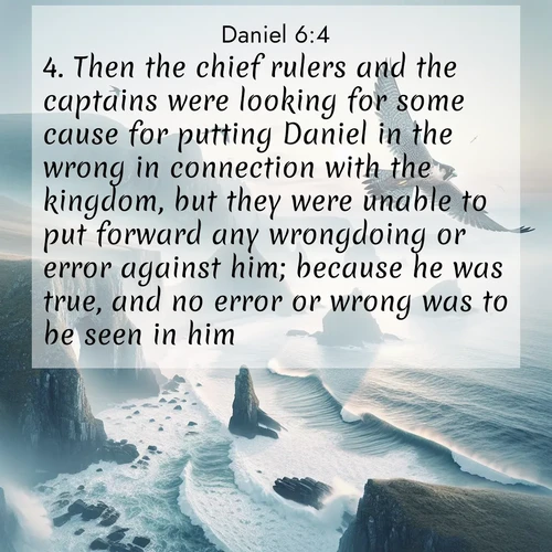 BasicEnglish Daniel  ; image nature: image with the bible verse :Then the chief rulers and the captains were looking for some cause for putting Daniel in the wrong in connection with the kingdom, but they were unable to put forward any wrongdoing or error against him; because he was true, and no error or wrong was to be seen in him. ; Browse our library of beautiful Bible verse images, perfect for wallpapers or sharing. Each verse is paired with serene natural landscapes like misty mountains, calming beaches, and colorful sunsets. Download and enjoy verses such as KJV Daniel 6:4. Current verse is overlayed with the thematic nature scene : A peregrine falcon rides thermal currents above coastal cliffs. Waves crash endlessly against the rocks below. ; 6:4