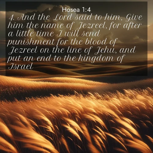 BasicEnglish Hosea  ; image nature: image with the bible verse :And the Lord said to him, Give him the name of Jezreel, for after a little time I will send punishment for the blood of Jezreel on the line of Jehu, and put an end to the kingdom of Israel. ; Dive into our collection of Bible verses paired with coastal scenes, featuring calming waves, infinite beaches, and reflections of the sun on the water. These images evoke the peace and beauty of God. Share verses like KJV Hosea 1:4. Current verse is overlayed with the thematic nature scene : Prairie grass waves like a golden ocean. Storm clouds build towers on the horizon. ; 1:4