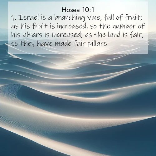 BBE Hosea 10:1 overlaying nature image scene: Sand dunes ripple to the horizon like frozen waves. Wind erases all traces of life from their surfaces.;1. Israel is a branching vine, full of fruit; as his fruit is increased, so the number of his altars is increased; as the land is fair, so they have made fair pillars.