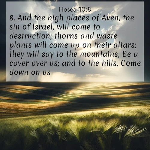 BasicEnglish Hosea  ; image nature: image with the bible verse :And the high places of Aven, the sin of Israel, will come to destruction; thorns and waste plants will come up on their altars; they will say to the mountains, Be a cover over us; and to the hills, Come down on us. ; Admire our gallery of Bible verse images showcasing divine beauty in nature—whether snowy peaks or serene oceans. Each image is freely downloadable and perfect for personal or spiritual use. Share verses like KJV Hosea 10:8. Current verse is overlayed with the thematic nature scene : Summer storms approach across vast prairie skies. ; 10:8