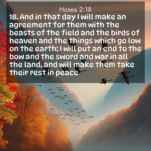 BBE Hosea 2:18 overlaying nature image scene: Wild geese arrow through autumn skies. Their calls echo off mountain walls.;18. And in that day I will make an agreement for them with the beasts of the field and the birds of heaven and the things which go low on the earth; I will put an end to the bow and the sword and war in all the land, and will make them take their rest in peace.