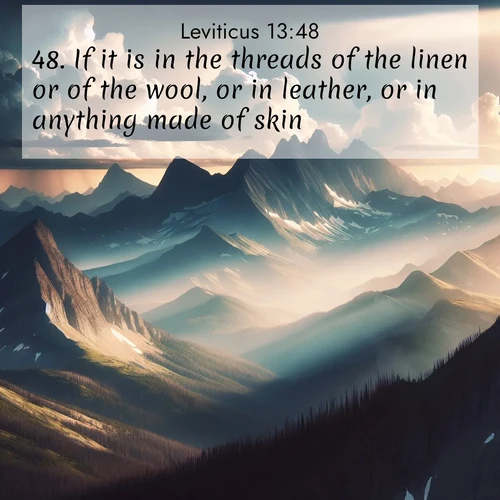 BasicEnglish Leviticus  ; image nature: image with the bible verse :If it is in the threads of the linen or of the wool, or in leather, or in anything made of skin; ; Explore Bible verses combined with serene beach photos, desert dunes, and infinite skies, highlighting God&#039;s majesty in every landscape. Download and share inspiring verses like KJV Leviticus 13:48. Current verse is overlayed with the thematic nature scene : Summer storms build over mountain peaks at midday. ; 13:48