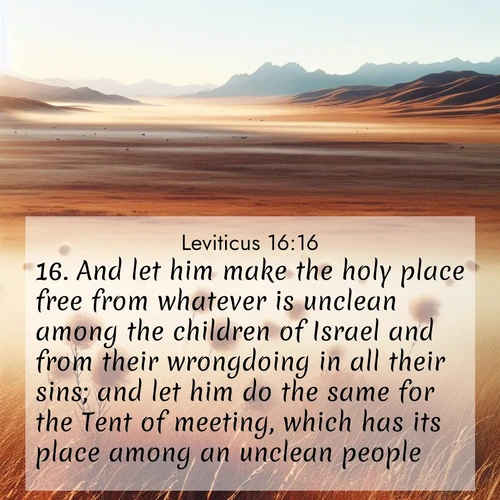BasicEnglish Leviticus  ; image nature: image with the bible verse :And let him make the holy place free from whatever is unclean among the children of Israel and from their wrongdoing in all their sins; and let him do the same for the Tent of meeting, which has its place among an unclean people. ; Explore a collection of Bible verses paired with springtime scenes, featuring blooming flowers, lush meadows, and trees in full bloom. These images symbolize divine renewal and hope. Download inspiring verses like KJV Leviticus 16:16. Current verse is overlayed with the thematic nature scene : Autumn wind sends tumbleweeds dancing across the prairie. ; 16:16