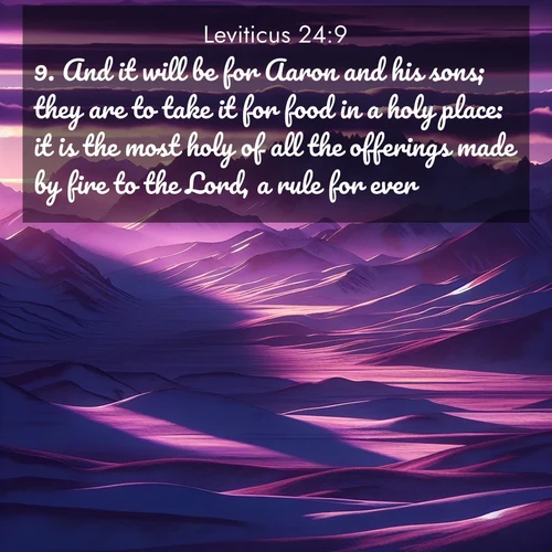 BasicEnglish Leviticus  ; image nature: image with the bible verse :And it will be for Aaron and his sons; they are to take it for food in a holy place: it is the most holy of all the offerings made by fire to the Lord, a rule for ever. ; Discover beautiful Bible verse images that combine inspiring scripture with captivating nature photos. Download high-quality images featuring lush valleys, peaceful streams, and endless horizons like KJV Leviticus 24:9. Current verse is overlayed with the thematic nature scene : Morning light ignites mountain snow. Valleys sleep in purple shadow. ; 24:9