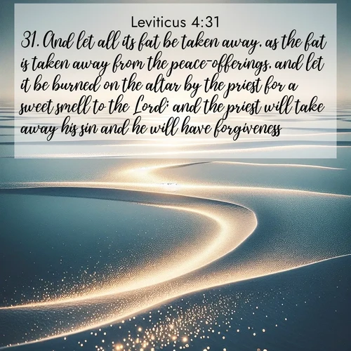 BasicEnglish Leviticus  ; image nature: image with the bible verse :And let all its fat be taken away, as the fat is taken away from the peace-offerings, and let it be burned on the altar by the priest for a sweet smell to the Lord; and the priest will take away his sin and he will have forgiveness. ; Browse a large collection of Bible verse images with photos showcasing the splendor of nature. Scenes of peaceful rivers, verdant valleys, and radiant skies enhance the inspiring verses. Each image reflects the serenity and joy of God&#039;s creation, with elegant text fonts. Download and share verses such as KJV Leviticus 4:31. Current verse is overlayed with the thematic nature scene : Summer heat waves ripple above salt flats stretching to the horizon. ; 4:31