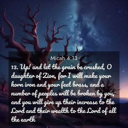 BBE Micah 4:13 overlaying nature image scene: Ancient bristlecone pines twist toward stars. Time stands still in their presence.;13. Up! and let the grain be crushed, O daughter of Zion, for I will make your horn iron and your feet brass, and a number of peoples will be broken by you, and you will give up their increase to the Lord and their wealth to the Lord of all the earth.