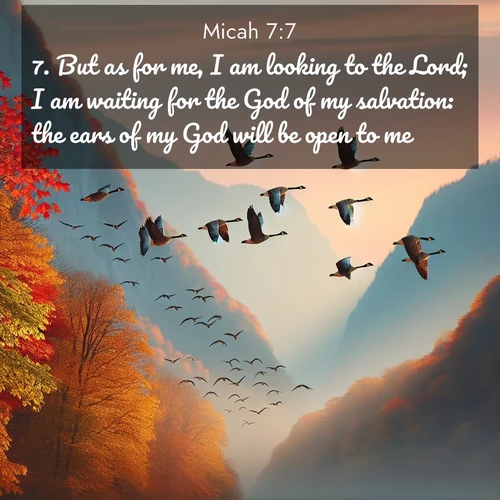 BBE Micah 7:7 overlaying nature image scene: Wild geese arrow through autumn skies. Their calls echo off mountain walls.;7. But as for me, I am looking to the Lord; I am waiting for the God of my salvation: the ears of my God will be open to me.