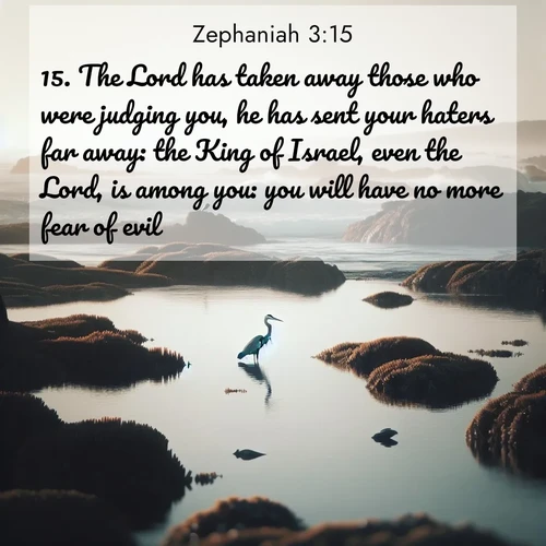 BasicEnglish Zephaniah  ; image nature: image with the bible verse :The Lord has taken away those who were judging you, he has sent your haters far away: the King of Israel, even the Lord, is among you: you will have no more fear of evil. ; Explore winter-themed Bible verse images illustrated by snowy mountains, frost-covered branches, and clear skies. These landscapes reflect divine purity and peace. Download verses like KJV Zephaniah 3:15. Current verse is overlayed with the thematic nature scene : A great blue heron fishes in tidal pools. Waves crash on distant reefs. ; 3:15