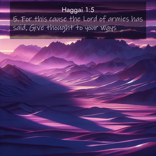 BasicEnglish Haggai  ; image nature: image with the bible verse :For this cause the Lord of armies has said, Give thought to your ways. ; Browse a vast collection of Bible verse images featuring awe-inspiring landscapes such as calm lakes, vibrant sunsets, and peaceful fields. Download them for free and enjoy verses like KJV Haggai 1:5. Current verse is overlayed with the thematic nature scene : Morning light ignites mountain snow. Valleys sleep in purple shadow. ; 1:5