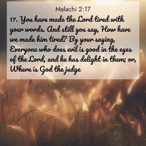 BBE Malachi 2:17 overlaying nature image scene: Summer heat brings out cricket songs in meadow grass.;17. You have made the Lord tired with your words. And still you say, How have we made him tired? By your saying, Everyone who does evil is good in the eyes of the Lord, and he has delight in them; or, Where is God the judge?
