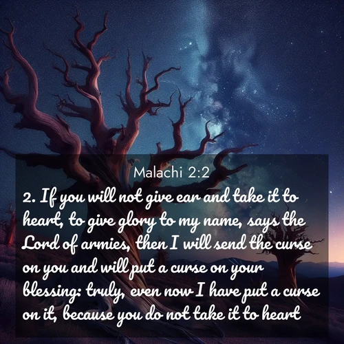BBE Malachi 2:2 overlaying nature image scene: Ancient bristlecone pines twist toward stars. Time stands still in their presence.;2. If you will not give ear and take it to heart, to give glory to my name, says the Lord of armies, then I will send the curse on you and will put a curse on your blessing: truly, even now I have put a curse on it, because you do not take it to heart.