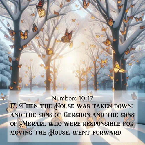 BasicEnglish Numbers  ; image nature: image with the bible verse :Then the House was taken down; and the sons of Gershon and the sons of Merari, who were responsible for moving the House, went forward. ; Discover a rich selection of Bible verse images illustrated by natural landscapes like tranquil beaches, golden fields, and majestic trees. These images aim to capture the peace and beauty of God&#039;s creation, with vibrant colors and varied typography. Download and share inspiring verses like KJV Numbers 10:17. Current verse is overlayed with the thematic nature scene : Monarch butterflies cover winter trees. Their wings catch light like stained glass. ; 10:17