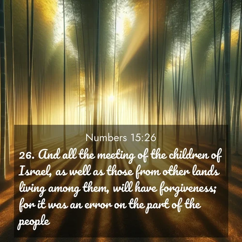 BBE Numbers 15:26 overlaying nature image scene: Morning mist parts to reveal a pristine bamboo grove. Golden light filters through the stems, casting striped shadows.;26. And all the meeting of the children of Israel, as well as those from other lands living among them, will have forgiveness; for it was an error on the part of the people.