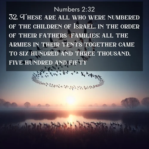 BasicEnglish Numbers  ; image nature: image with the bible verse :These are all who were numbered of the children of Israel, in the order of their fathers&#039; families: all the armies in their tents together came to six hundred and three thousand, five hundred and fifty. ; Explore free Bible verse images with stunning nature themes, including sunlit paths, forest clearings, and endless horizons. Perfect for desktop backgrounds or phone wallpapers. Verses include KJV Numbers 2:32. Current verse is overlayed with the thematic nature scene : Wild geese arrow through dawn sky. Their calls wake sleeping marshes. ; 2:32