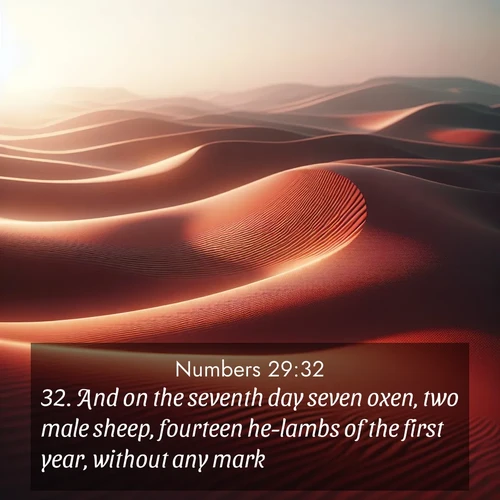 BasicEnglish Numbers  ; image nature: image with the bible verse :And on the seventh day seven oxen, two male sheep, fourteen he-lambs of the first year, without any mark: ; Explore winter-themed Bible verse images illustrated by snowy mountains, frost-covered branches, and clear skies. These landscapes reflect divine purity and peace. Download verses like KJV Numbers 29:32. Current verse is overlayed with the thematic nature scene : Desert wind sculpts abstract patterns in red sand. ; 29:32