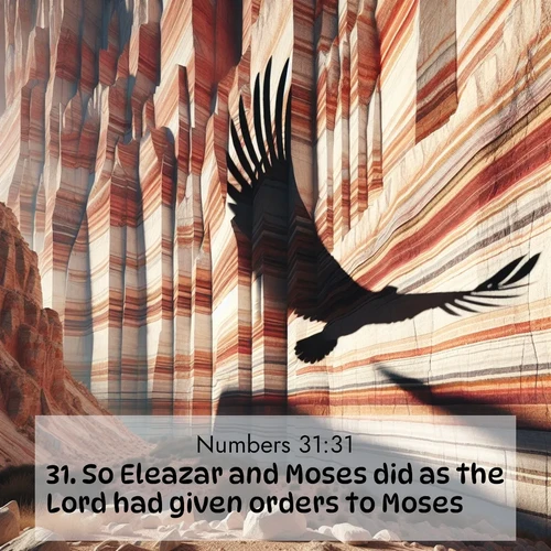 BasicEnglish Numbers  ; image nature: image with the bible verse :So Eleazar and Moses did as the Lord had given orders to Moses. ; Explore Bible verses paired with beach photos, where waves gently crash on the sand and the sky glows with pastel hues at sunset. These scenes convey deep serenity. Download verses like KJV Numbers 31:31. Current verse is overlayed with the thematic nature scene : Desert varnish streaks ancient canyon walls. A condor&#039;s shadow glides across the patterns. ; 31:31