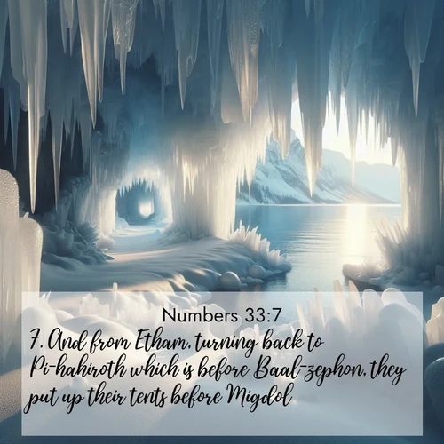 BasicEnglish Numbers  ; image nature: image with the bible verse :And from Etham, turning back to Pi-hahiroth which is before Baal-zephon, they put up their tents before Migdol. ; Discover inspiring Bible verse images featuring natural wonders like lush forests, sunny horizons, and cascading waterfalls. Perfect for wallpapers or spiritual encouragement. Download verses like KJV Numbers 33:7. Current verse is overlayed with the thematic nature scene : Winter ice forms crystal caves along lake cliffs. ; 33:7
