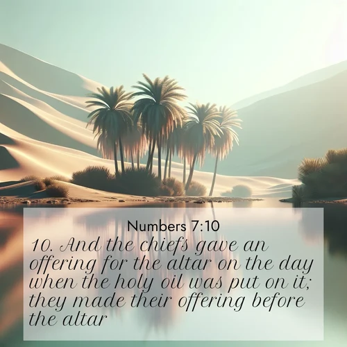 BBE Numbers 7:10 overlaying nature image scene: A desert oasis shimmers in the midday heat, palm fronds rustling above still waters.;10. And the chiefs gave an offering for the altar on the day when the holy oil was put on it; they made their offering before the altar.