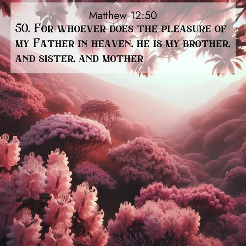 BBE Gospel of Matthew 12:50 overlaying nature image scene: Mountain laurel blooms paint hillsides pink. Spring breezes carry their honey scent.;50. For whoever does the pleasure of my Father in heaven, he is my brother, and sister, and mother.
