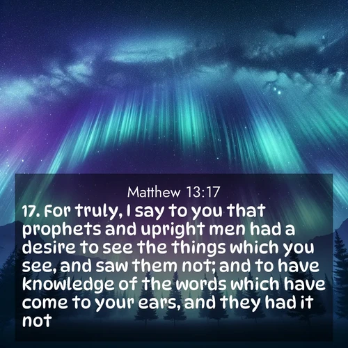 BBE Gospel of Matthew 13:17 overlaying nature image scene: Aurora borealis ripples like cosmic curtains. Pine trees stand sentinel beneath the light show.;17. For truly, I say to you that prophets and upright men had a desire to see the things which you see, and saw them not; and to have knowledge of the words which have come to your ears, and they had it not.
