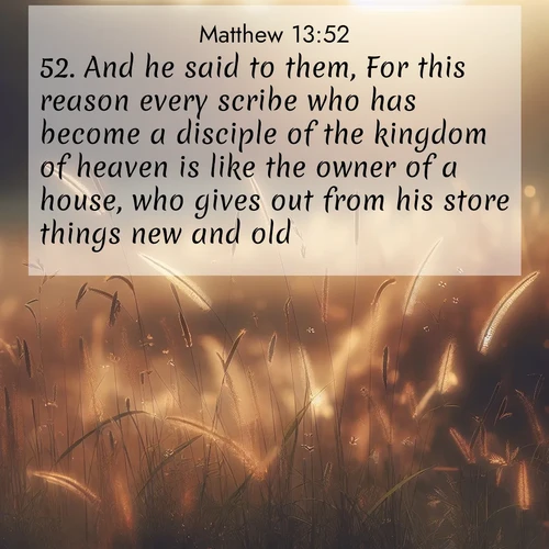 BBE Gospel of Matthew 13:52 overlaying nature image scene: Summer heat brings out cricket songs in meadow grass.;52. And he said to them, For this reason every scribe who has become a disciple of the kingdom of heaven is like the owner of a house, who gives out from his store things new and old.