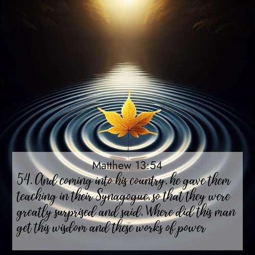 BBE Gospel of Matthew 13:54 overlaying nature image scene: A single maple leaf floats on black water. Concentric ripples spread outward into infinity.;54. And coming into his country, he gave them teaching in their Synagogue, so that they were greatly surprised and said, Where did this man get this wisdom and these works of power?
