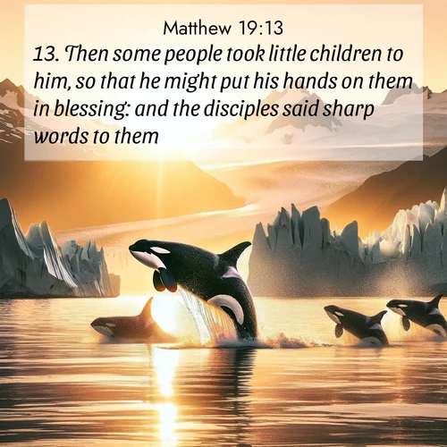 BasicEnglish Gospel of Matthew  ; image nature: image with the bible verse :Then some people took little children to him, so that he might put his hands on them in blessing: and the disciples said sharp words to them. ; Admire stunning Bible verse images paired with photos of peaceful landscapes, such as foggy mornings, serene rivers, and blooming gardens. Download these free images and share verses like KJV Gospel of Matthew 19:13. Current verse is overlayed with the thematic nature scene : Wild orcas breach in sunset-painted waters. Their splashes echo off glacier walls. ; 19:13