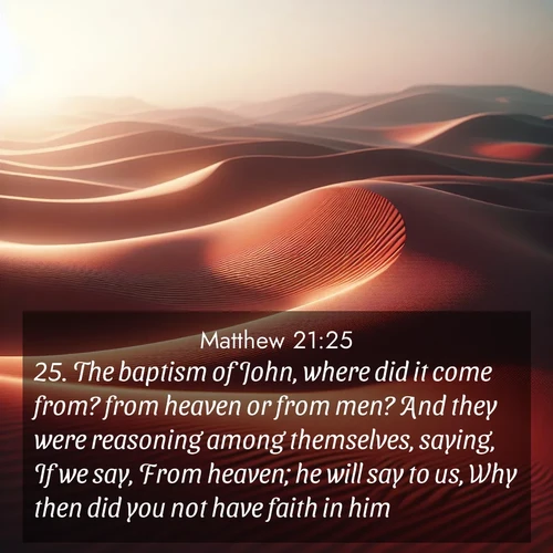 BBE Gospel of Matthew 21:25 overlaying nature image scene: Desert wind sculpts abstract patterns in red sand.;25. The baptism of John, where did it come from? from heaven or from men? And they were reasoning among themselves, saying, If we say, From heaven; he will say to us, Why then did you not have faith in him?