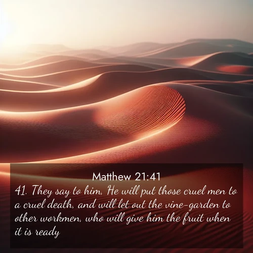 BBE Gospel of Matthew 21:41 overlaying nature image scene: Desert wind sculpts abstract patterns in red sand.;41. They say to him, He will put those cruel men to a cruel death, and will let out the vine-garden to other workmen, who will give him the fruit when it is ready.
