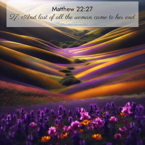 BBE Gospel of Matthew 22:27 overlaying nature image scene: Spring wildflowers carpet rolling hills in purple and gold.;27. And last of all the woman came to her end.
