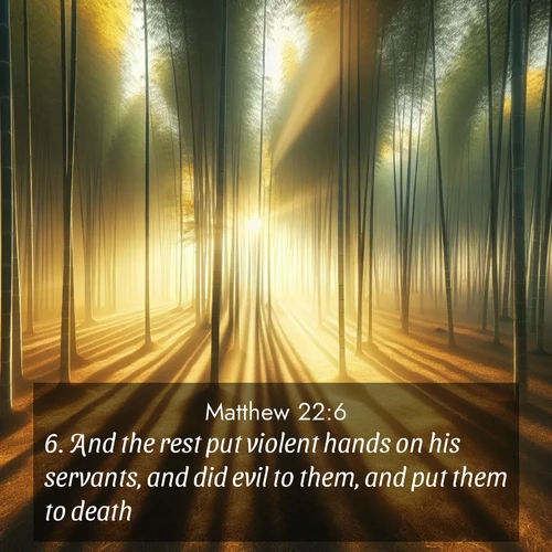 BBE Gospel of Matthew 22:6 overlaying nature image scene: Morning mist parts to reveal a pristine bamboo grove. Golden light filters through the stems, casting striped shadows.;6. And the rest put violent hands on his servants, and did evil to them, and put them to death.