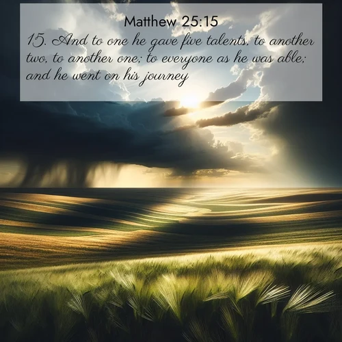 BasicEnglish Gospel of Matthew  ; image nature: image with the bible verse :And to one he gave five talents, to another two, to another one; to everyone as he was able; and he went on his journey. ; Admire Bible images evoking autumn, with warm colors of fallen leaves, harvested fields, and tranquil woods. These inspiring landscapes reflect the transition and beauty of God&#039;s creation. Download verses like KJV Gospel of Matthew 25:15. Current verse is overlayed with the thematic nature scene : Summer storms approach across vast prairie skies. ; 25:15