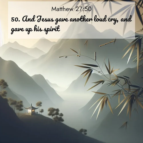 BasicEnglish Gospel of Matthew  ; image nature: image with the bible verse :And Jesus gave another loud cry, and gave up his spirit. ; Browse our collection of Bible verses paired with captivating photos of God’s creation, like crystal-clear lakes, majestic cliffs, and colorful skies. All images are free for download and sharing. Verse examples include KJV Gospel of Matthew 27:50. Current verse is overlayed with the thematic nature scene : Bamboo leaves whisper secrets in mountain wind. A temple bell rings in the distance. ; 27:50