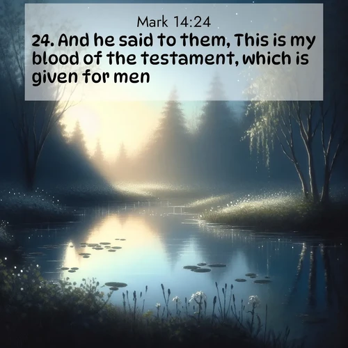 BasicEnglish Gospel of Mark  ; image nature: image with the bible verse :And he said to them, This is my blood of the testament, which is given for men. ; Explore a rich collection of Bible verse images beautifully illustrated by natural landscapes, such as colorful skies, towering mountains, and tranquil rivers. The images highlight the serenity of God&#039;s creation with vivid tones and carefully chosen typography. Download and share inspiring verses like KJV Gospel of Mark 14:24. Current verse is overlayed with the thematic nature scene : Spring peepers call from a pond reflecting the first evening stars. ; 14:24