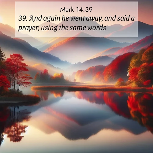 BasicEnglish Gospel of Mark  ; image nature: image with the bible verse :And again he went away, and said a prayer, using the same words. ; Explore our gallery of inspiring Bible verse images showcasing divine beauty through nature. Download scenic images like snowy peaks, lush meadows, or radiant sunsets paired with verses like KJV Gospel of Mark 14:39. Current verse is overlayed with the thematic nature scene : Autumn colors reflect in a still mountain lake at sunrise. ; 14:39