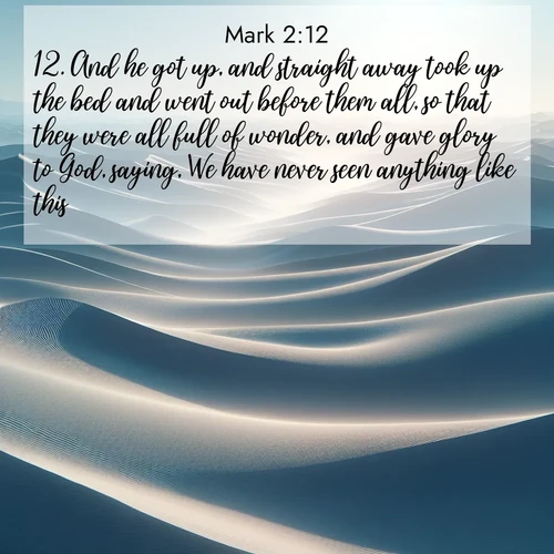 BBE Gospel of Mark 2:12 overlaying nature image scene: Sand dunes ripple to the horizon like frozen waves. Wind erases all traces of life from their surfaces.;12. And he got up, and straight away took up the bed and went out before them all, so that they were all full of wonder, and gave glory to God, saying, We have never seen anything like this.