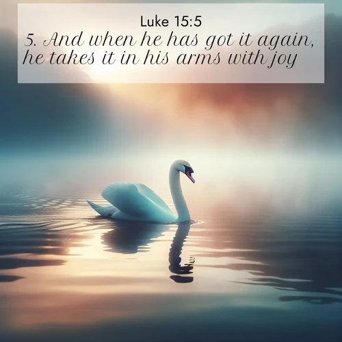 BasicEnglish Gospel of Luke  ; image nature: image with the bible verse :And when he has got it again, he takes it in his arms with joy. ; Explore a stunning collection of Bible verse images featuring picturesque scenery like sun-drenched meadows, tranquil lakes, and majestic forests. All images are free to download and share. Verses include KJV Gospel of Luke 15:5. Current verse is overlayed with the thematic nature scene : A single swan glides across a misty lake. Dawn paints the water in pastels. ; 15:5