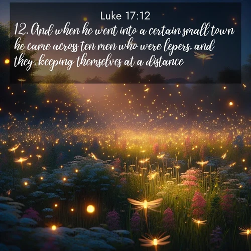 BasicEnglish Gospel of Luke  ; image nature: image with the bible verse :And when he went into a certain small town he came across ten men who were lepers, and they, keeping themselves at a distance, ; Explore a rich collection of Bible verse images beautifully illustrated by natural landscapes, such as colorful skies, towering mountains, and tranquil rivers. The images highlight the serenity of God&#039;s creation with vivid tones and carefully chosen typography. Download and share inspiring verses like KJV Gospel of Luke 17:12. Current verse is overlayed with the thematic nature scene : Fireflies dance above a spring meadow filled with singing crickets. ; 17:12