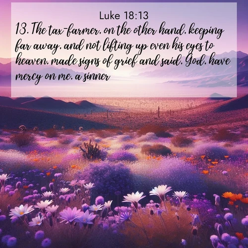 BBE Gospel of Luke 18:13 overlaying nature image scene: Desert wildflowers carpet Death Valley after winter rains. Mountains fade to purple on the horizon.;13. The tax-farmer, on the other hand, keeping far away, and not lifting up even his eyes to heaven, made signs of grief and said, God, have mercy on me, a sinner.
