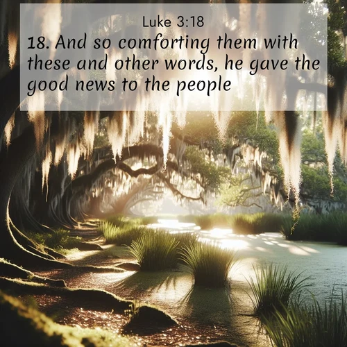 BBE Gospel of Luke 3:18 overlaying nature image scene: Summer afternoon light filters through Spanish moss in a bayou.;18. And so comforting them with these and other words, he gave the good news to the people;
