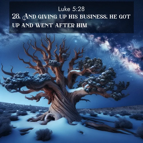 BasicEnglish Gospel of Luke  ; image nature: image with the bible verse :And giving up his business, he got up and went after him. ; Discover a gallery of Bible verse images showcasing the beauty of autumn, with golden leaves, red forests, and peaceful fields bathed in soft light. These soothing scenes are perfect for accompanying inspiring verses like KJV Gospel of Luke 5:28. Current verse is overlayed with the thematic nature scene : Ancient bristlecone pine twists against a navy twilight sky, its gnarled branches laden with fresh snow. The Milky Way arcs overhead in crystalline clarity. ; 5:28