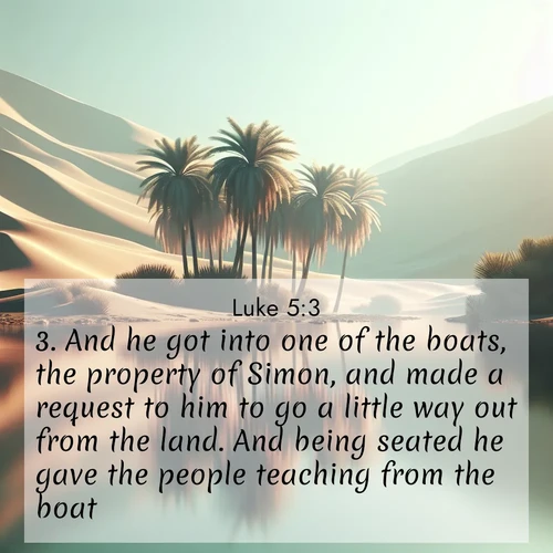 BBE Gospel of Luke 5:3 overlaying nature image scene: A desert oasis shimmers in the midday heat, palm fronds rustling above still waters.;3. And he got into one of the boats, the property of Simon, and made a request to him to go a little way out from the land. And being seated he gave the people teaching from the boat.
