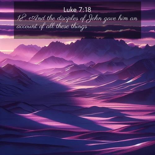 BBE Gospel of Luke 7:18 overlaying nature image scene: Morning light ignites mountain snow. Valleys sleep in purple shadow.;18. And the disciples of John gave him an account of all these things.