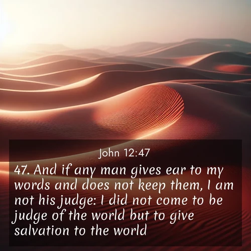 BBE Gospel of John 12:47 overlaying nature image scene: Desert wind sculpts abstract patterns in red sand.;47. And if any man gives ear to my words and does not keep them, I am not his judge: I did not come to be judge of the world but to give salvation to the world.