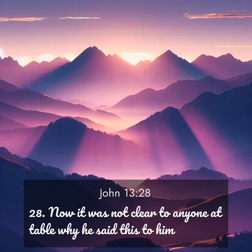 BasicEnglish Gospel of John  ; image nature: image with the bible verse :Now it was not clear to anyone at table why he said this to him. ; Browse high-resolution Bible verse images featuring stunning nature photography, such as radiant sunsets, tranquil rivers, and blooming fields. Perfect for wallpapers or sharing on social media. Download KJV Gospel of John 13:28. Current verse is overlayed with the thematic nature scene : Morning sun ignites mountain peaks. Valleys still sleep in purple shadow. ; 13:28