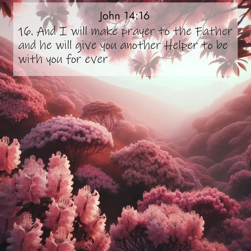 BasicEnglish Gospel of John  ; image nature: image with the bible verse :And I will make prayer to the Father and he will give you another Helper to be with you for ever, ; Discover a gallery of Bible verse images showcasing the beauty of autumn, with golden leaves, red forests, and peaceful fields bathed in soft light. These soothing scenes are perfect for accompanying inspiring verses like KJV Gospel of John 14:16. Current verse is overlayed with the thematic nature scene : Mountain laurel blooms paint hillsides pink. Spring breezes carry their honey scent. ; 14:16