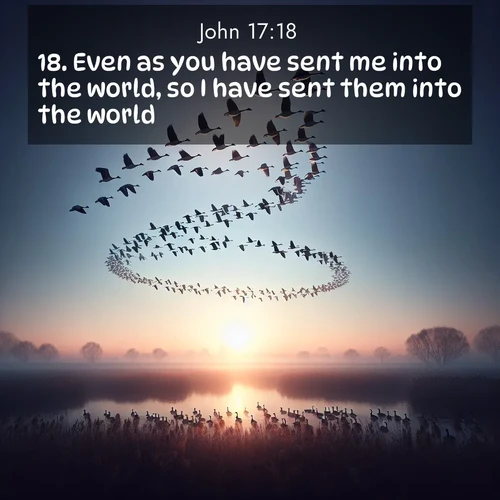BasicEnglish Gospel of John  ; image nature: image with the bible verse :Even as you have sent me into the world, so I have sent them into the world. ; Admire Bible images representing autumn, with swirling leaves, misty skies, and vibrant trees. These images inspire profound spiritual reflection. Download and share verses like KJV Gospel of John 17:18. Current verse is overlayed with the thematic nature scene : Wild geese arrow through dawn sky. Their calls wake sleeping marshes. ; 17:18